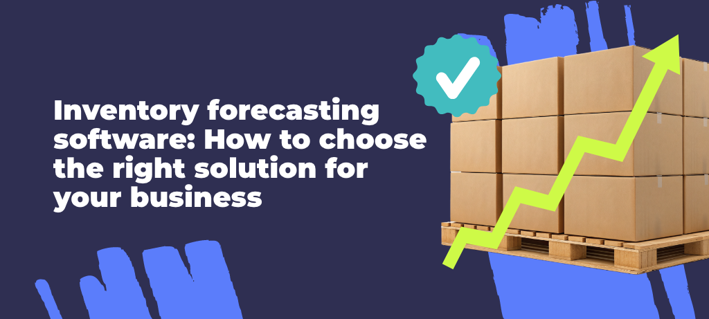 inventory forecasting software: how to choose the right solution for your business