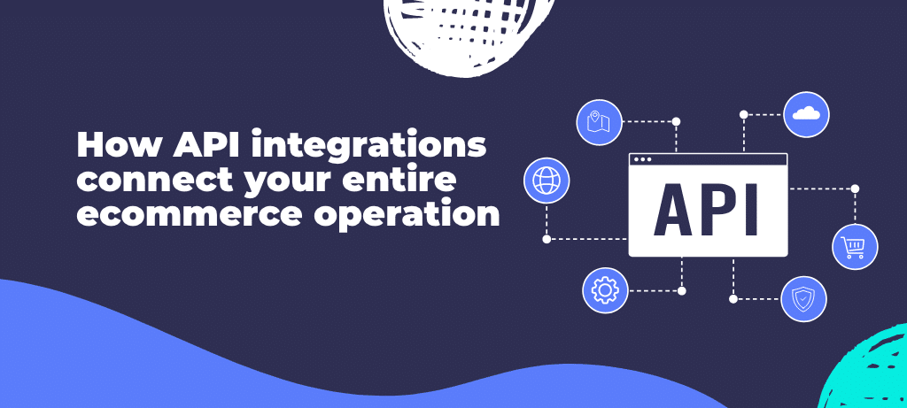 How API integrations connect your entire ecommerce operation